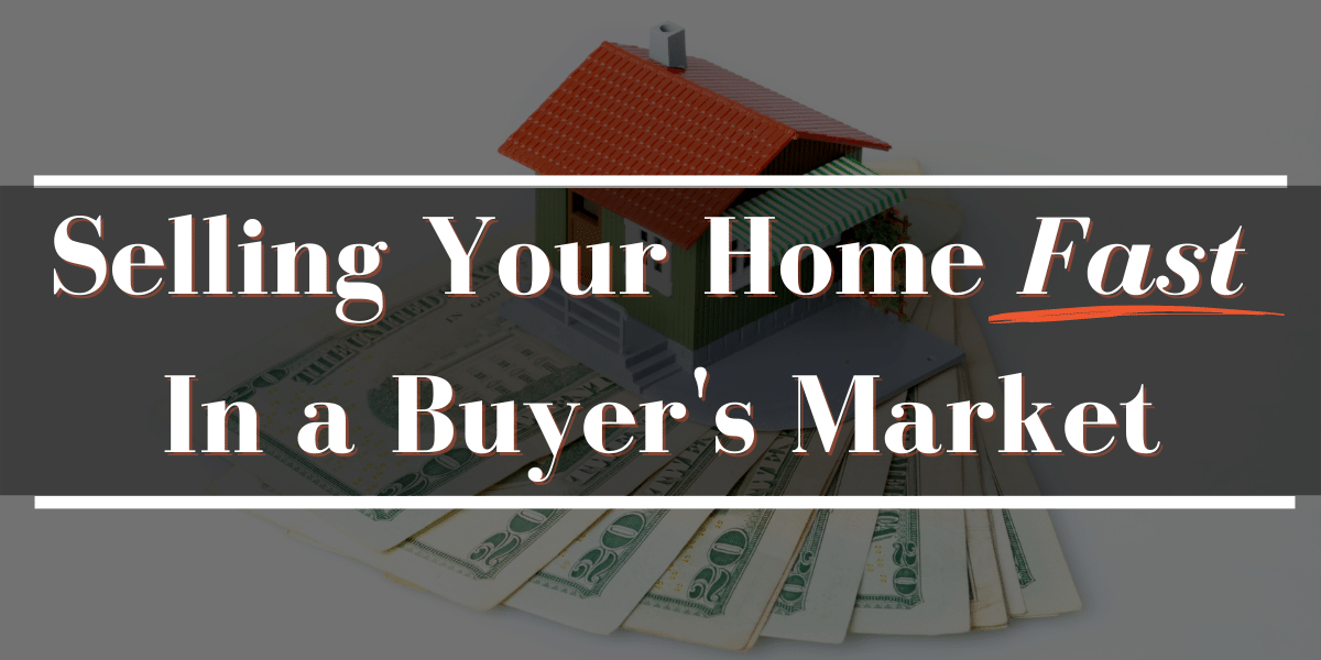 Selling Your Home Fast In A Buyer's Market